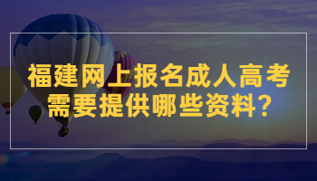 福建網上報名成人高考需要提供哪些資料?