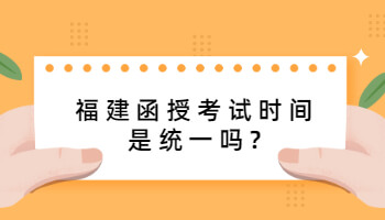 福建函授考試時間是統一嗎?