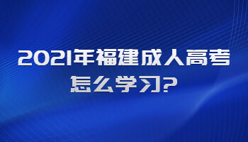 2021年福建成人高考怎么學習?