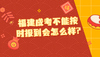 福建成考不能按時報到會怎么樣