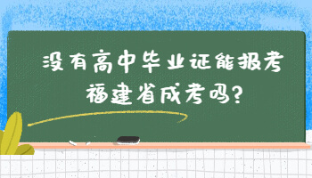 沒有高中畢業(yè)證能報考福建省成考嗎