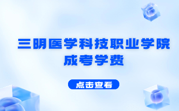 2024年三明醫(yī)學(xué)科技職業(yè)學(xué)院成考學(xué)費(fèi)標(biāo)準(zhǔn)