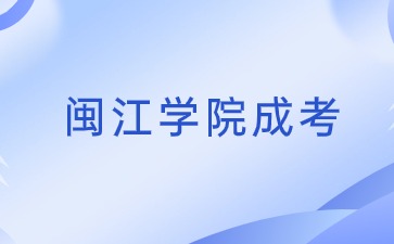2024年閩江學院成考報名時間是多少？